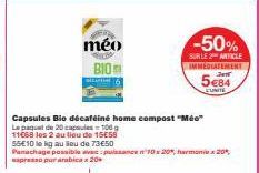 Capsules Bio décaféiné home compost "Méo"  Le paquet de 20 capsules 100 g 11668 les 2 au lieu de 15€58  55E10 le kg au Seu de 73€50  Panachage possible avecpuissance n'10 20%, harmonix 20%, espresso p