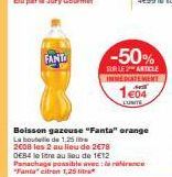 FANT  -50%  SUR LE ARTICLE IMMEDIATEMENT  1e04  L'UNITE  Boisson gazeuse "Fanta" orange La bouteille de 1,25  2008 les 2 au lieu de  2€78  0€84 lettre au seu de 1€12  Panachage possible avec le rice "