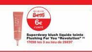 8699  6€  L'UNITE  Superdewy blush liquide teinte Flushing For You "Revolution" 17€98 les 3 au lieu de 26€97 