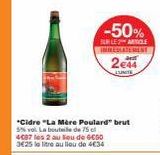 "Cidre "La Mère Poulard" brut 5% vol. La bouteile de 75 cl 4687 les 2 au lieu de 6€50 3E25 le litre au lieu de 4€34  -50%  SUR LE 2 ARTICLE IMMEDIATEMENT  2€44  LUNITE  offre sur Monoprix