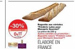 -30%  IMMEDIATEMENT 0€77  JAPECS  Soyiman  Baguette aux céréales "Frédéric Lales pour Monoprix Gourmet" La pièce de 250 g  Autres variétés en promotion: Baguette nature "Frédéric Lalos pour Monoprix G