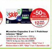 skip  -50%  SUR LE ARTICLE IMMEDIATEMENT  12€67  ●Lessive Capsules 3 en 1 Fraicheur intense "Skip"  La boite de 38 capsules-806 25€33 les 2 au lieu de 33€78 