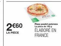 2 €60  la pièce  pizza  pizza poulet poivrons la pièce de 190 g  élaboré en france 