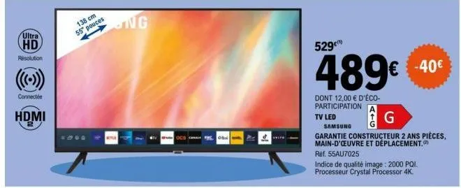 ultra hd  résolution  connectée  hdmi  138 cm 55" pouces  ng  ocs fc obs  l  529  489€ €40€  dont 12,00 € d'éco-participation  tv led  g  samsung  garantie constructeur 2 ans pièces, main-d'oeuvre et 