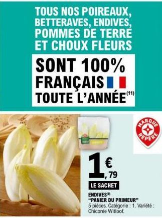 TOUS NOS POIREAUX, BETTERAVES, ENDIVES, POMMES DE TERRE ET CHOUX FLEURS  SONT 100% FRANÇAIS TOUTE L'ANNÉE  1  79  LE SACHET  ENDIVES™  "PANIER DU PRIMEUR"  5 pièces Catégorie : 1. Variété :  Chicorée 