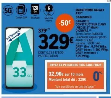 (5g)  128  go  double sim stockage mémoire  intorn  5.4(pouces)  a  330  379  6  -50€  329€  dont 0,02 € d'éco-participation  smartphone galaxy a33  samsung  garantie constructeur 2 ans pièces et main