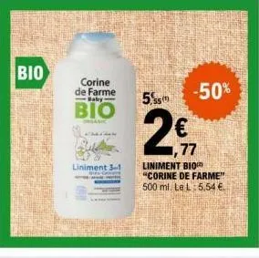 bio  corine de farme baby  bio  organic  liniment 3-1  5.55  2€  77  liniment bio "corine de farme" 500 ml. le l:5.54 €  -50% 