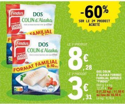 Findus  LAPECH BURABIE  F  DOS  COLIN d'Alaska  CAMILIAL  Findus DOS  LAPECH DURABLE  FORMAT FAMILIAL  8.1000  COLIN d'Alaska  -60%  SUR LE 2e PRODUIT ACHETÉ  LE 1" PRODUIT  8€.  28  LE 2 PRODUIT  3€ 