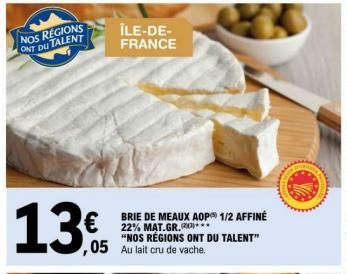 NOS REGIONS ONT DU TALENT  13,6  ÎLE-DE-FRANCE  BRIE DE MEAUX AOP 1/2 AFFINÉ 22% MAT.GR.20*** "NOS RÉGIONS ONT DU TALENT" ,05 Au lait cru de vache  