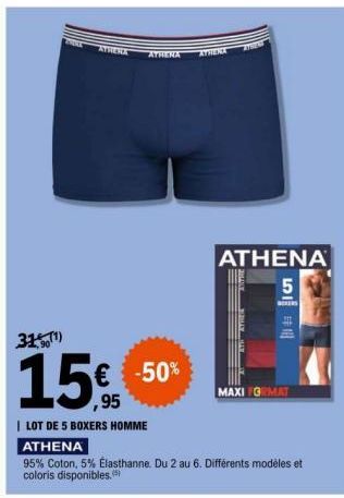 31¹)  15€  ATHERA  ATHENA  € -50%  | LOT DE 5 BOXERS HOMME  ATHENA  95% Coton, 5% Elasthanne. Du 2 au 6. Différents modèles et coloris disponibles. (5)  ATRENA  77005  ATHENA 5  BOKERS  MAXI FORMAT 