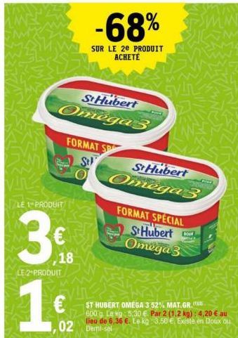 LE 1 PRODUIT  3  LE 2 PRODUIT  19  St Hubert  Omega 3  18  FORMAT SP  St  -68%  SUR LE 2e PRODUIT ACHETÉ  02 Demi-sel  St Hubert  Omega3  ST HUBERT OMEGA 3 52% MAT.GR. 600 g Le kg 5,30 € Par 2 (1,2 kg