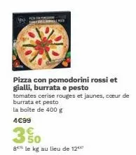 almor  pizza con pomodorini rossi et gialli, burrata e pesto  tomates cerise rouges et jaunes, coeur de burrata et pesto  la boite de 400 g  4€99  50  8 le kg au lieu de 12 