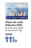 de colin d'alaska  filets de colin d'alaska msc qualité sans arête le sachet de 1 kg  12€99  11% 