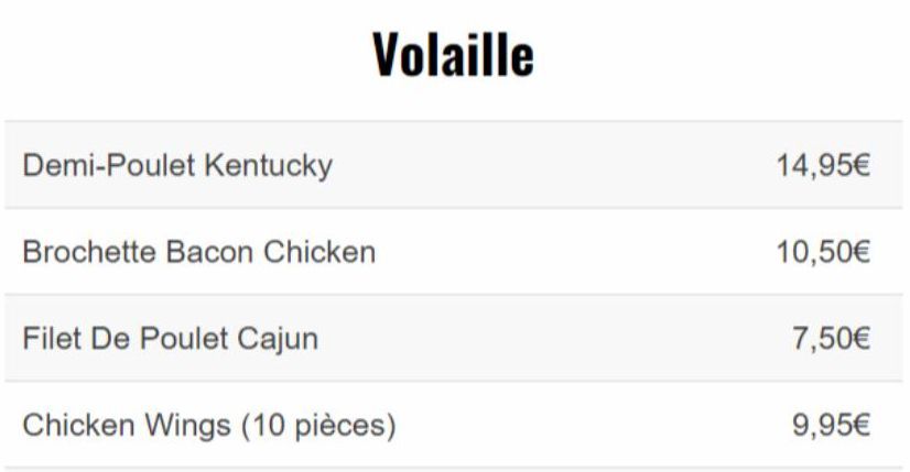 Demi-Poulet Kentucky  Brochette Bacon Chicken  Filet De Poulet Cajun  Volaille  Chicken Wings (10 pièces)  14,95€  10,50€  7,50€  9,95€ 