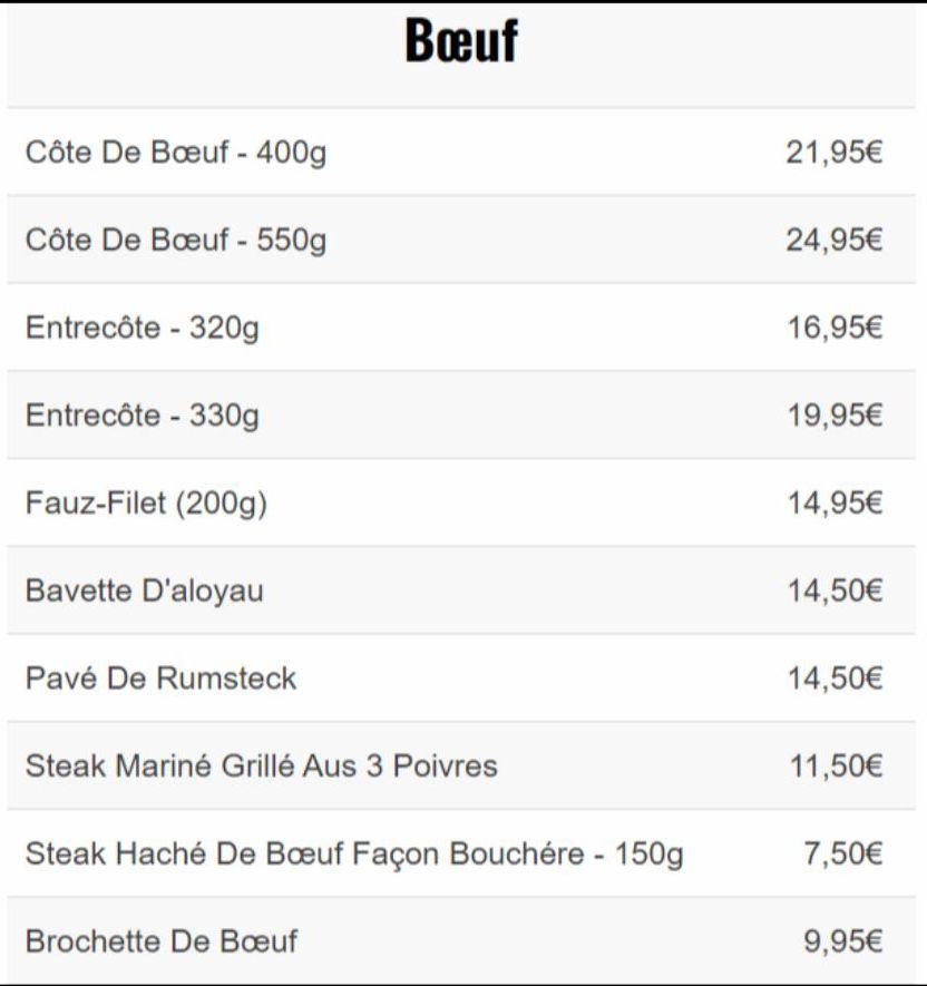 Côte De Bœuf - 400g  Côte De Bœuf - 550g  Entrecôte 320g  Entrecôte 330g  Fauz-Filet (200g)  Bavette D'aloyau  Pavé De Rumsteck  Bœuf  Steak Mariné Grillé Aus 3 Poivres  Steak Haché De Bœuf Façon Bouc