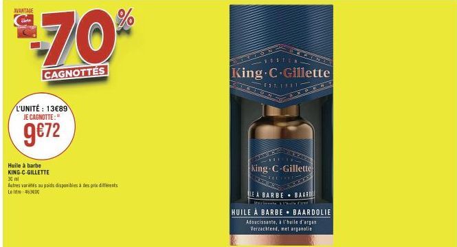 AVANTAGE  CAGNOTTÉS  L'UNITÉ: 13€89 JE CAGNOTTE:"  9€72  Huile à barbe KING-C-GILLETTE  30 ml  Autres variés au poids disponibles à des prix différents  Le litre: 463400  %  SUSTEN  King C-Gillette  E