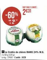 -60%  2€  SER  GSHOT vians  Char  A Le Crottin de chèvre RIANS 24% M.G.  Le kg: 27€42-L'unité:3€29  SOIT PAR 2 L'UNITÉ  2€31  g 