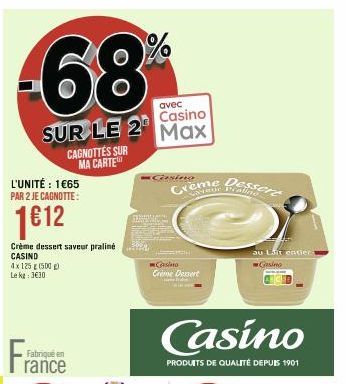 -68  avec  Casino  SUR LE 2 Max  L'UNITÉ : 1€65 PAR 2 JE CAGNOTTE:  1612  Crème dessert saveur praliné CASIND 4x125 g (500g) Le kg 3€30  Fra  CAGNOTTES SUR MA CARTE  Walds  Gasino Creme Dessert  Creme