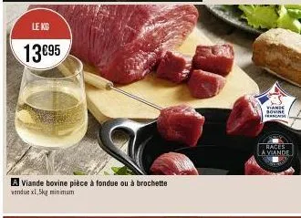 le kg  13695  a viande bovine pièce à fondue ou à brochette vendue x1,5kg minimum  viande sovine franc  races a viande 