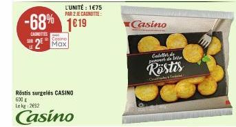 2  -68% 1619  CAROTTES  L'UNITÉ : 1€75 PAR 2 JE CAGNOTTE  Cosine  Röstis surgelés CASINO 600 g Le kg 2692  Casino  Casino  Caletter de peale se  Röstis  O&bih 