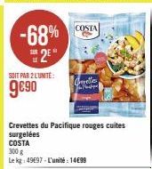 -68% 25*  SOIT PAR 2 LUNITE:  9€90  Crevettes du Pacifique rouges cuites surgelées COSTA  COSTA  300 g  Le kg: 49697-L'unité 1499  Couette 