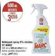 500 ml  offerts  l'unité  3€55  nettoyant spray 0% résidus st marc  500 ml + 500 ml offert (1 l) autres variétés disponibles le kg: 3655  831  000-500 aren  gr  no  marc 