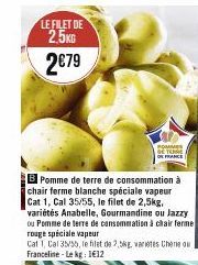 LE FILET DE  2.5KG 2€79  B Pomme de terre de consommation à chair ferme blanche spéciale vapeur Cat 1, Cal 35/55, le filet de 2,5kg, variétés Anabelle, Gourmandine ou Jazzy ou Pomme de terre de consom