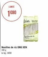 l'unite  1680  nouilles de riz ong xen 300 g lekg: 6600  neuilles de t pho 