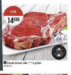 LE KG  14€95  A Viande bovine côte *** à griller vendue al  VIANDE NOVINE FRANCA  RACES  A VIANDE 