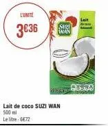 l'unite  3€36  sazi wan  lait de coco suzi wan 500 ml  le litre: 6€72  sutsa  lait 