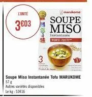 l'unité  3003  e  3  marukome  soupe miso  instantanée tofu  soupe miso instantanée tofu marukome  57 g  autres variétés disponibles  le kg: 53€16 