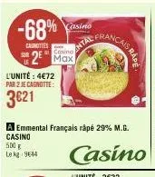 -68% casino  canottes  l'unité : 4€72  par 2 je cagnotte:  3€21  cosino  2 max  a emmental français rápé 29% m.g.  casino  500 g  le kg 9644  antal francais 