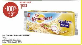 -100%  3⁰  SUR LE  SOIT PAR 3 LUNITE:  1653  LU  B  Les Crackers Nature HEUDEBERT 250 g  Autres variétés disponibles Lekg 9E16 L'unité: 2€29  Heudebert  Crackers  NATURE 