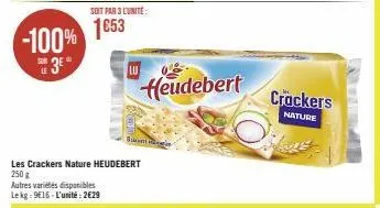 -100%  3⁰  sur le  soit par 3 lunite:  1653  lu  b  les crackers nature heudebert 250 g  autres variétés disponibles lekg 9e16 l'unité: 2€29  heudebert  crackers  nature 