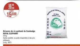 sac de 20 kg  l'unite  15609  brisures de riz parfumé du cambodge  royal elephant  20 kg  autres variétés ou poids disponibles à des prix différents  lekg:0€75  20  m apr  cassées 2  茉莉香米 ¥ 28c  上等特選 