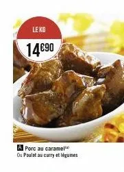le kg  14€90  a porc au caramel ou poulet au curry et légumes  