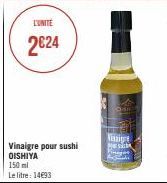 L'UNITÉ  2€24  Vinaigre pour sushi OISHIYA  150 ml  Le litre: 1493  Odi  zigre  Marsh 