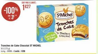 -100%  3⁰  SUR LE  SOIT PAR 3 L'UNITÉ  1627  Tronches de Cake Chocolat ST MICHEL X6 (175 g) Lekg: 10€86-L'unité: 190  S&Michel  Tronches (de Cake  Sans Huile de Palme  Moelleux Chocolat 