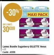 -30%  soit l'unité:  30€09  lames bundle sugarberry gillette venus x 12  l'unité: 42€99  venus  maxi pack 