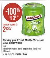 -100% 3⁰  SOIT PAR 3L'UNITÉ:  2637  HOLLYWOOD 2fresh  Chewing gum 2Fresh Menthe Verte sans sucre HOLLYWOOD  66 g  Autres variétés ou poids disponibles à des prix différents  Le kg: 53€79-L'unité: JESS