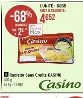 -68% 4652  carnities  sur  casino  2 max  l'unité: 6€65  par 2 je cagnitte:  fax  sans croute  casino  a raclette sans croûte casino  4006  1653  casino 