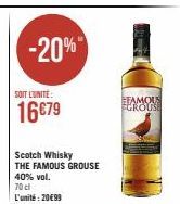 -20%  SOIT L'UNITÉ  16€79  Scotch Whisky  THE FAMOUS GROUSE 40% vol. 70 cl L'unité: 20€99  EFAMOUS FGROUSE 