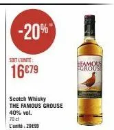 -20%  soit l'unité  16€79  scotch whisky  the famous grouse 40% vol. 70 cl l'unité: 20€99  efamous fgrouse 
