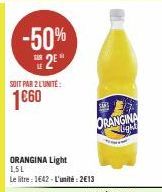 -50% 2  SOIT PAR 2 LUNITE:  1€60  15  ORANGINA  light  ORANGINA Light 1,5L  Le litre: 1642-L'unité: 2€13 