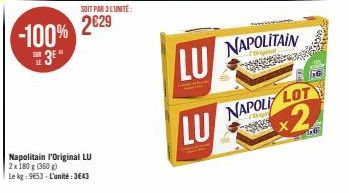 -100%  3*  SOIT PAR 3 L'UNITÉ:  2€29  Napolitain l'Original LU 2x 180 g (360g)  Le kg: 9653- L'unité: 3643  LU  LU  NAPOLITAIN  NAPOLI LOT  KAKE  x2  6  26. 