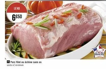 le kg  6€50  a porc filet ou échine sans os vendu x2 minimum  almers 