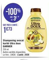 -100%  SUR  3E"  SOIT PAR 3 L'UNITÉ:  1€73  Shampooing avocat karité Ultra doux GARNIER 250 ml  Autres variétés disponibles Le litre: 10€36-L'unité: 2659  www.  GARNIER Ultra DOUX SAMANG Nom  KILL AVI