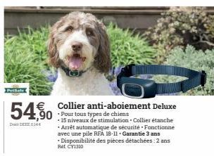 54,50  DDRE014  € Collier anti-aboiement Deluxe ,90 Pour tous types de chiens  * 15 niveaux de stimulation Collier étanche • Arrêt automatique de sécurité Fonctionne avec une pile RFA 18-11 Garantie 3