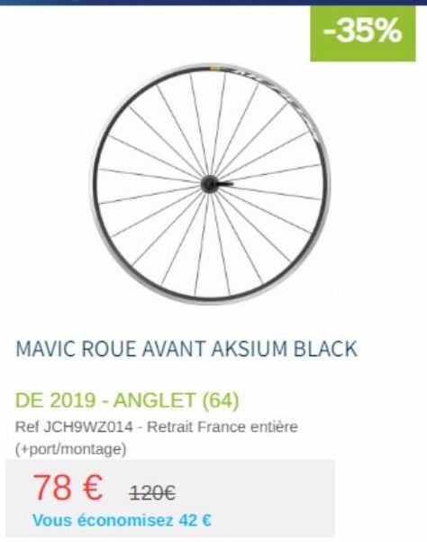 MAVIC ROUE AVANT AKSIUM BLACK  DE 2019-ANGLET (64)  Ref JCH9WZ014 - Retrait France entière (+port/montage)  78 € 120€  Vous économisez 42 € 