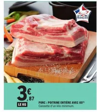 le kg  ,87  porc : poitrine entière avec os™ caissette d'un kilo minimum.  le porc français  